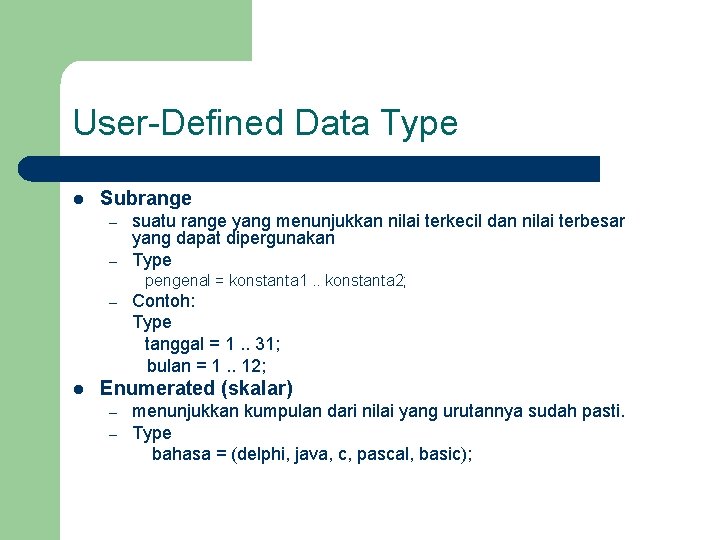 User-Defined Data Type l Subrange – – suatu range yang menunjukkan nilai terkecil dan
