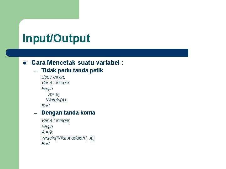 Input/Output l Cara Mencetak suatu variabel : – Tidak perlu tanda petik Uses wincrt;