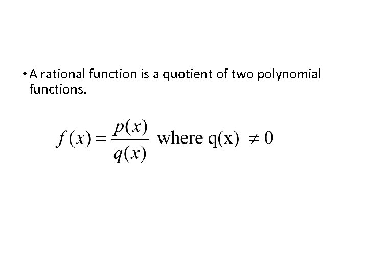  • A rational function is a quotient of two polynomial functions. 