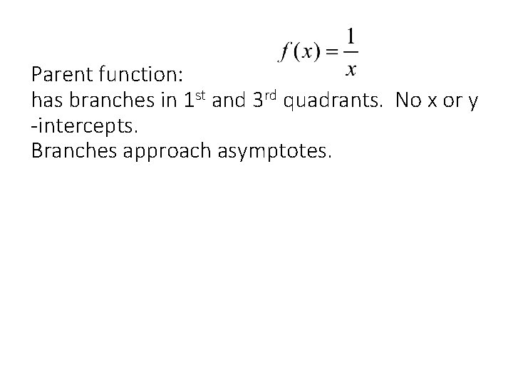 Parent function: has branches in 1 st and 3 rd quadrants. No x or