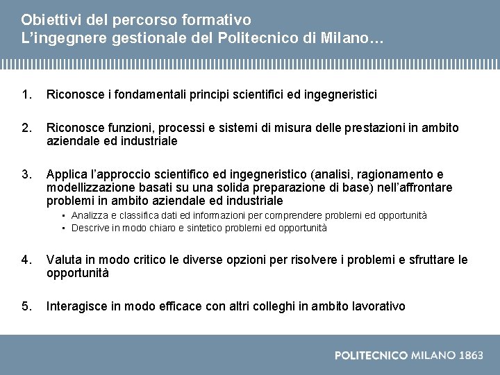 Obiettivi del percorso formativo L’ingegnere gestionale del Politecnico di Milano… 1. Riconosce i fondamentali