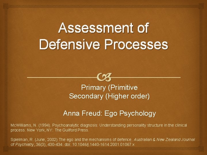 Assessment of Defensive Processes Primary (Primitive Secondary (Higher order) Anna Freud: Ego Psychology Mc.