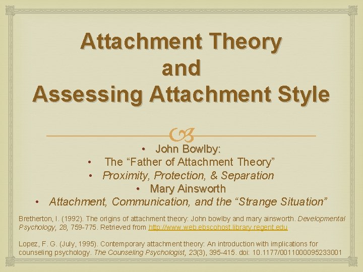 Attachment Theory and Assessing Attachment Style John Bowlby: • • The “Father of Attachment