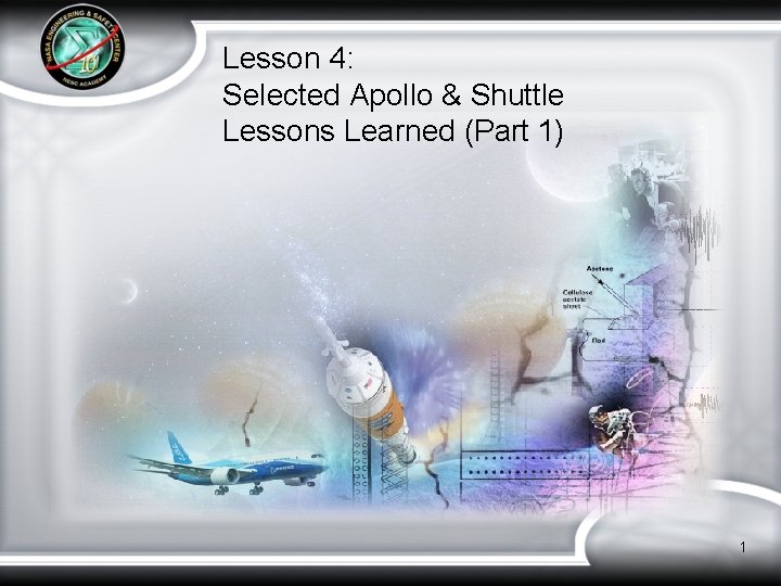 Lesson 4: Selected Apollo & Shuttle Lessons Learned (Part 1) 1 