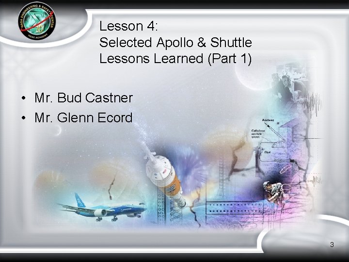 Lesson 4: Selected Apollo & Shuttle Lessons Learned (Part 1) • Mr. Bud Castner