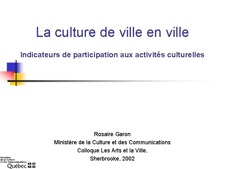 La culture de ville en ville Indicateurs de participation aux activités culturelles Rosaire Garon