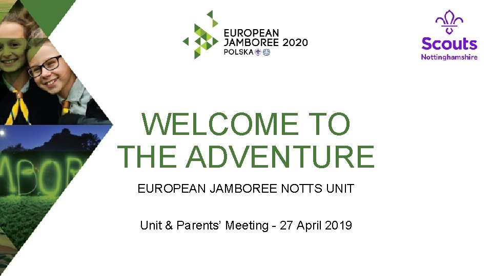 WELCOME TO THE ADVENTURE EUROPEAN JAMBOREE NOTTS UNIT Unit & Parents’ Meeting - 27