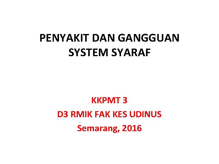 PENYAKIT DAN GANGGUAN SYSTEM SYARAF KKPMT 3 D 3 RMIK FAK KES UDINUS Semarang,