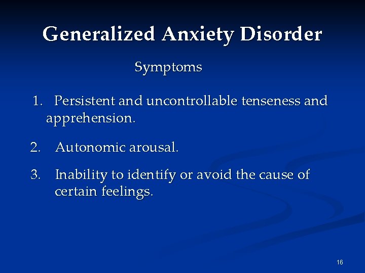 Generalized Anxiety Disorder Symptoms 1. Persistent and uncontrollable tenseness and apprehension. 2. Autonomic arousal.