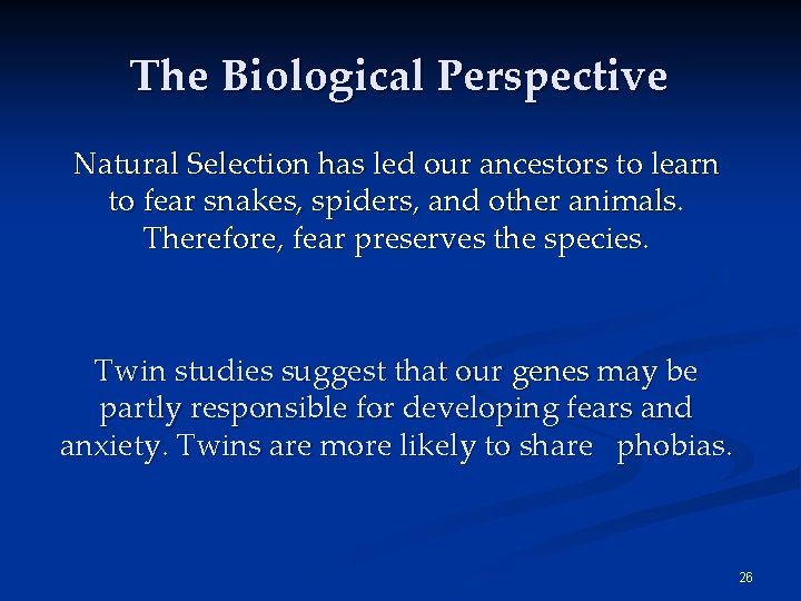 The Biological Perspective Natural Selection has led our ancestors to learn to fear snakes,