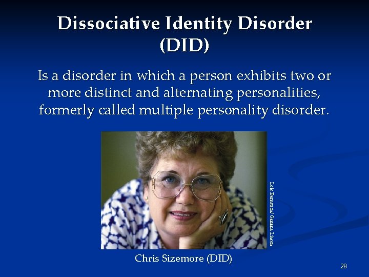 Dissociative Identity Disorder (DID) Is a disorder in which a person exhibits two or