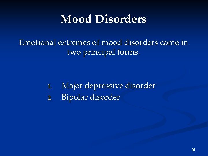 Mood Disorders Emotional extremes of mood disorders come in two principal forms. 1. 2.