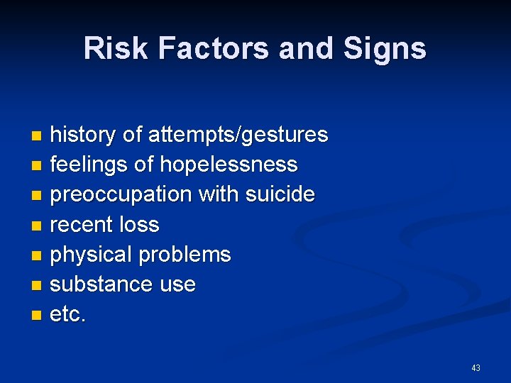 Risk Factors and Signs history of attempts/gestures n feelings of hopelessness n preoccupation with