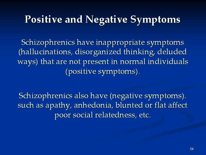 Positive and Negative Symptoms Schizophrenics have inappropriate symptoms (hallucinations, disorganized thinking, deluded ways) that