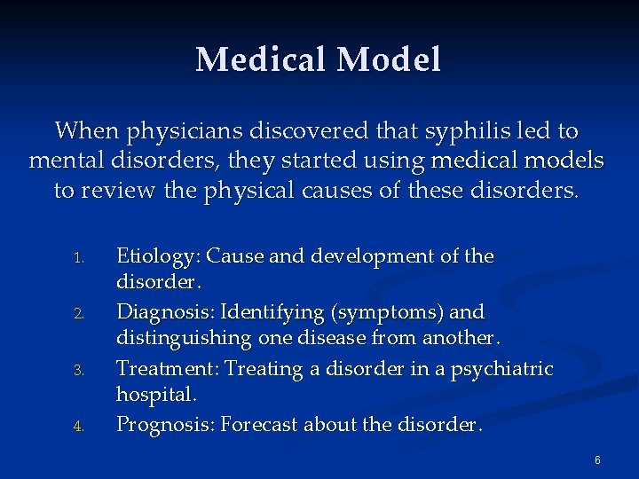 Medical Model When physicians discovered that syphilis led to mental disorders, they started using