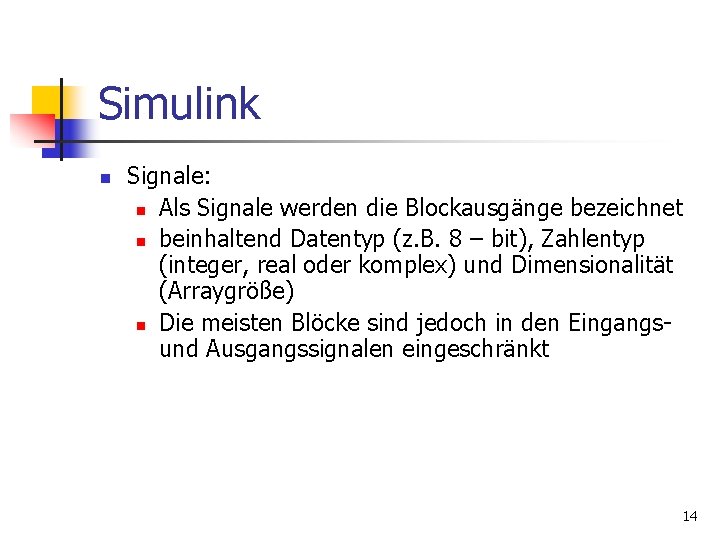 Simulink n Signale: n Als Signale werden die Blockausgänge bezeichnet n beinhaltend Datentyp (z.