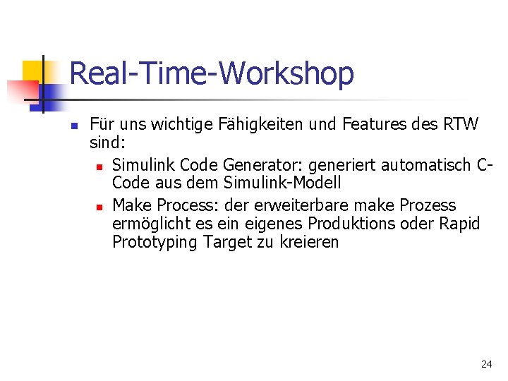 Real-Time-Workshop n Für uns wichtige Fähigkeiten und Features des RTW sind: n Simulink Code