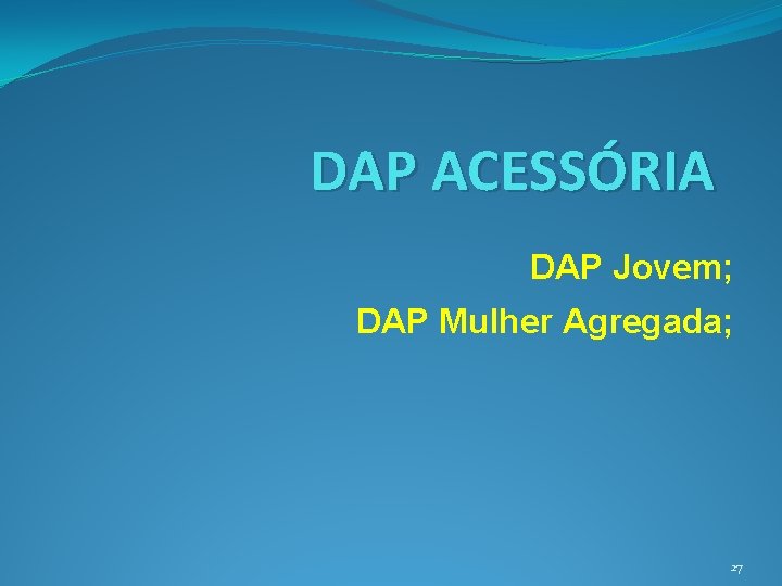 DAP ACESSÓRIA DAP Jovem; DAP Mulher Agregada; 27 