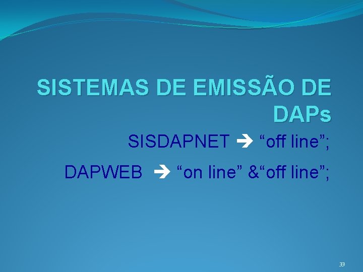 SISTEMAS DE EMISSÃO DE DAPs SISDAPNET “off line”; DAPWEB “on line” &“off line”; 33