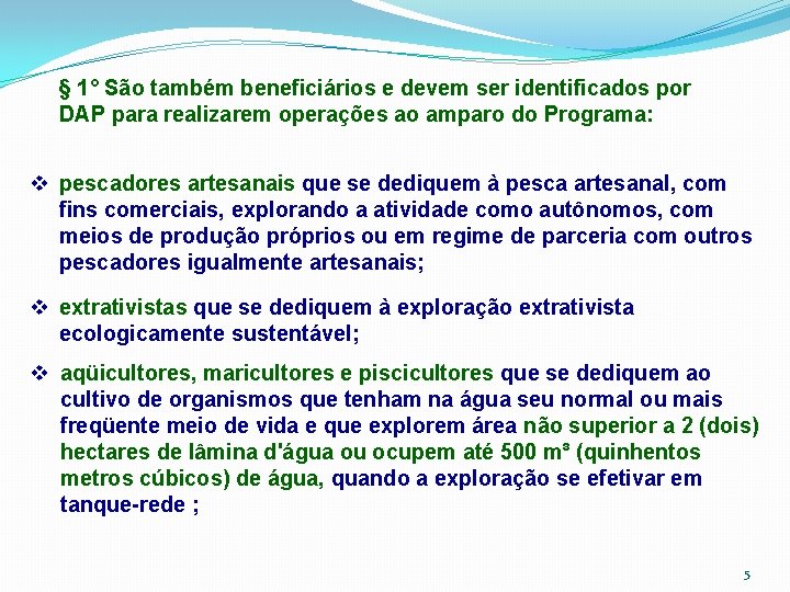 § 1° São também beneficiários e devem ser identificados por DAP para realizarem operações