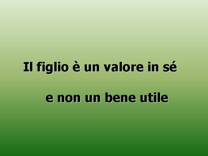 Il figlio è un valore in sé e non un bene utile 