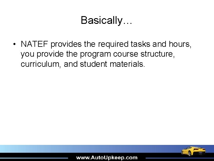 Basically… • NATEF provides the required tasks and hours, you provide the program course