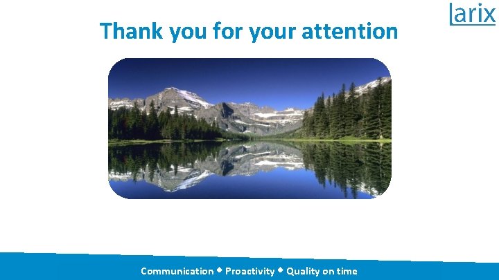 Thank you for your attention Communication Proactivity Quality on time 