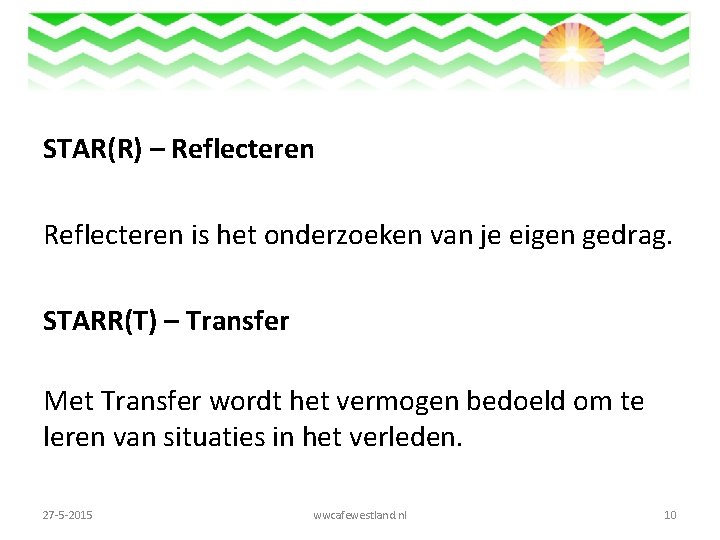 STAR(R) – Reflecteren is het onderzoeken van je eigen gedrag. STARR(T) – Transfer Met