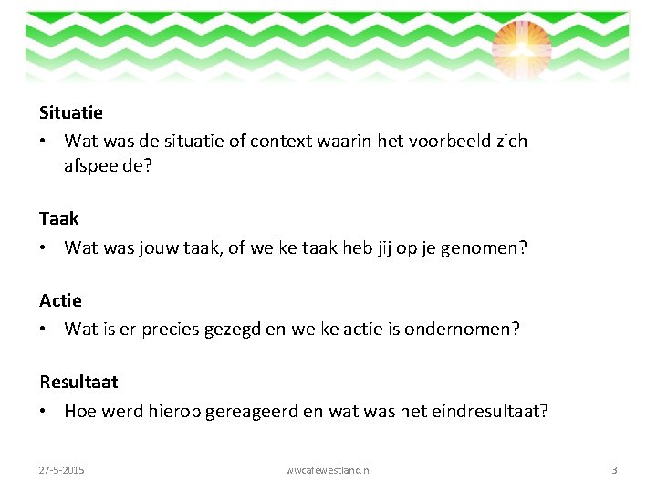  Situatie • Wat was de situatie of context waarin het voorbeeld zich afspeelde?