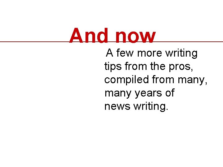 And now A few more writing tips from the pros, compiled from many, many