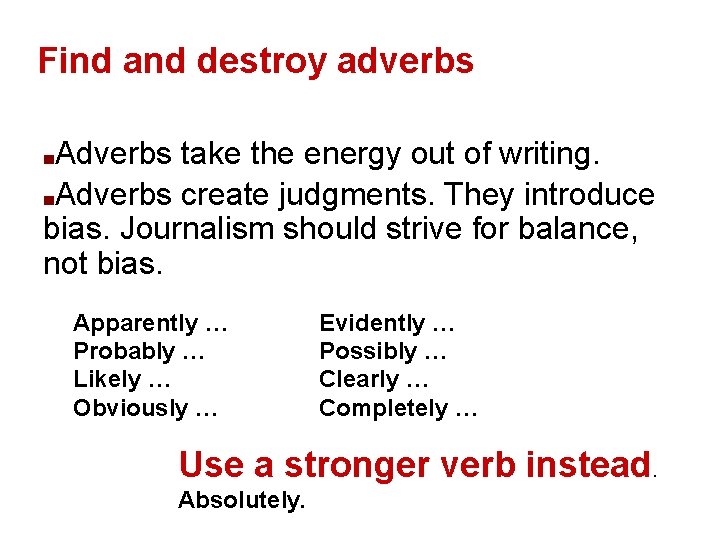 Find and destroy adverbs Adverbs take the energy out of writing. ■Adverbs create judgments.