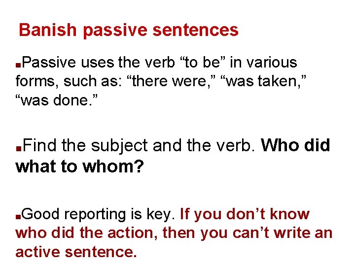 Banish passive sentences Passive uses the verb “to be” in various forms, such as: