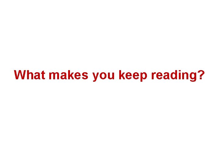 What makes you keep reading? * 