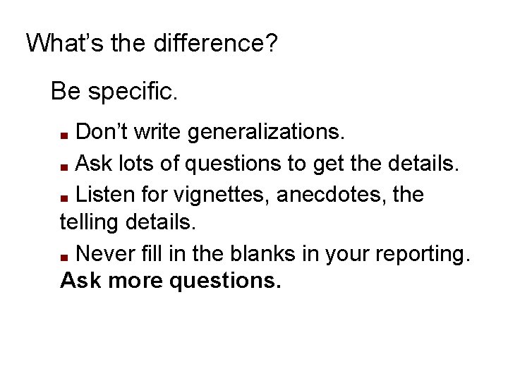 What’s the difference? Be specific. Don’t write generalizations. ■ Ask lots of questions to