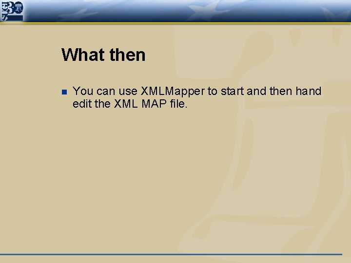 What then n You can use XMLMapper to start and then hand edit the