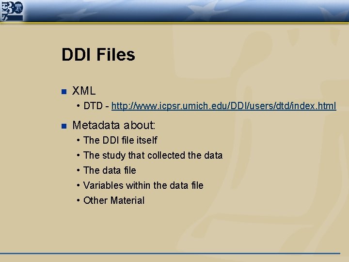 DDI Files n XML • DTD - http: //www. icpsr. umich. edu/DDI/users/dtd/index. html n