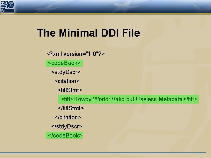 The Minimal DDI File <? xml version="1. 0"? > <code. Book> <stdy. Dscr> <citation>