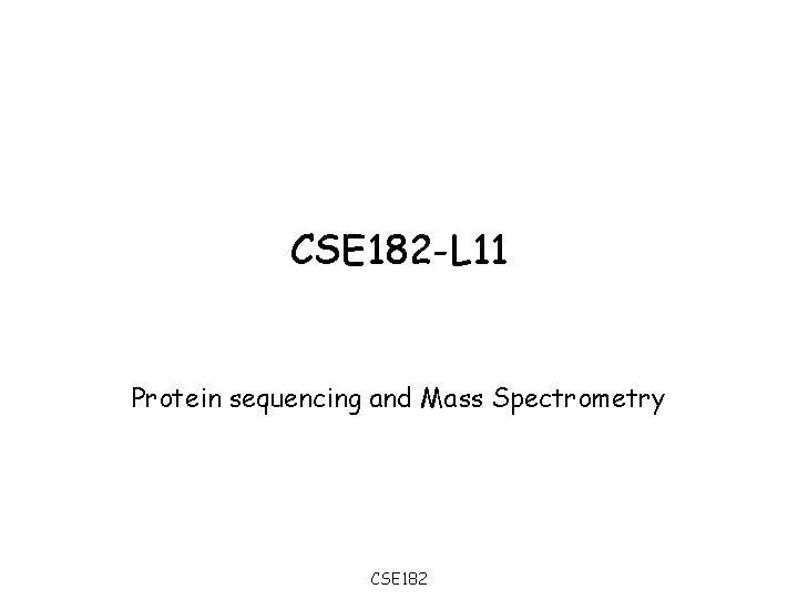CSE 182 -L 11 Protein sequencing and Mass Spectrometry CSE 182 