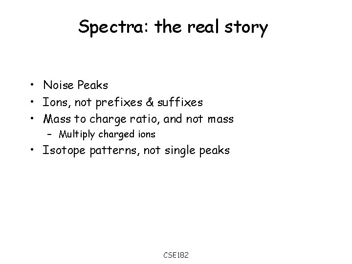 Spectra: the real story • Noise Peaks • Ions, not prefixes & suffixes •