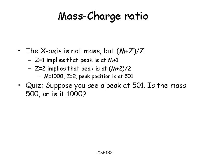 Mass-Charge ratio • The X-axis is not mass, but (M+Z)/Z – Z=1 implies that