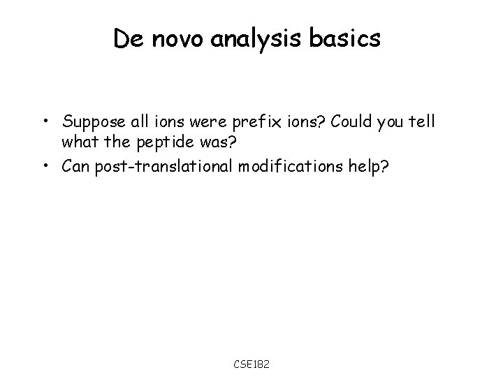 De novo analysis basics • Suppose all ions were prefix ions? Could you tell