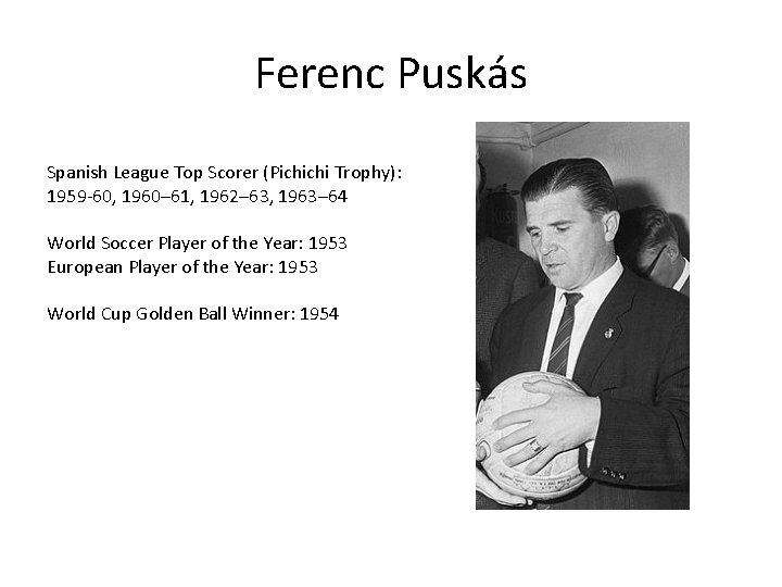 Ferenc Puskás Spanish League Top Scorer (Pichichi Trophy): 1959 -60, 1960– 61, 1962– 63,