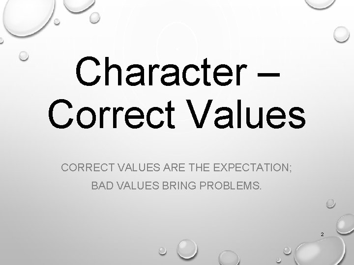 Character – Correct Values CORRECT VALUES ARE THE EXPECTATION; BAD VALUES BRING PROBLEMS. 2