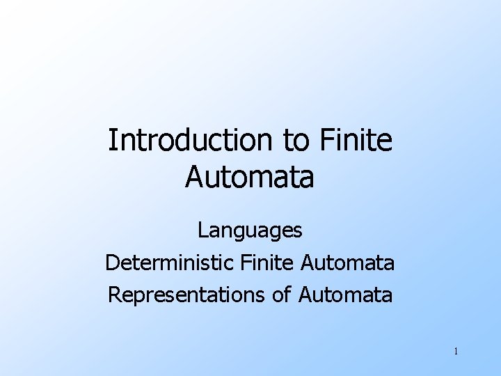 Introduction to Finite Automata Languages Deterministic Finite Automata Representations of Automata 1 
