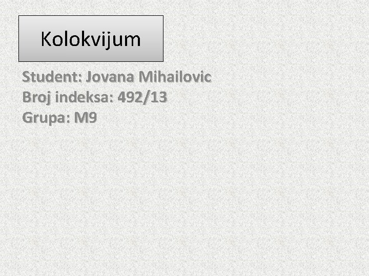 Kolokvijum Student: Jovana Mihailovic Broj indeksa: 492/13 Grupa: M 9 