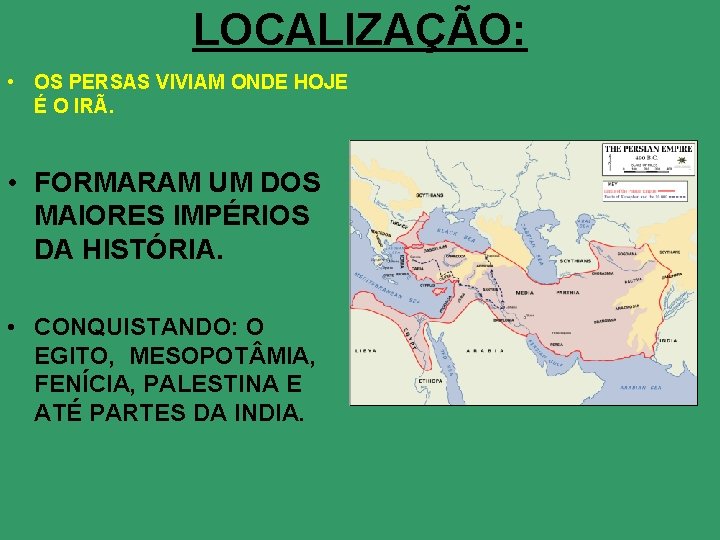 LOCALIZAÇÃO: • OS PERSAS VIVIAM ONDE HOJE É O IRÃ. • FORMARAM UM DOS