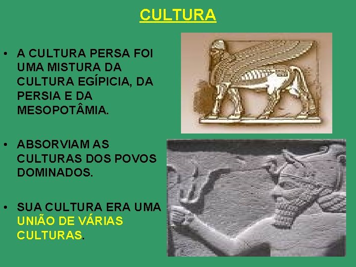CULTURA • A CULTURA PERSA FOI UMA MISTURA DA CULTURA EGÍPICIA, DA PERSIA E