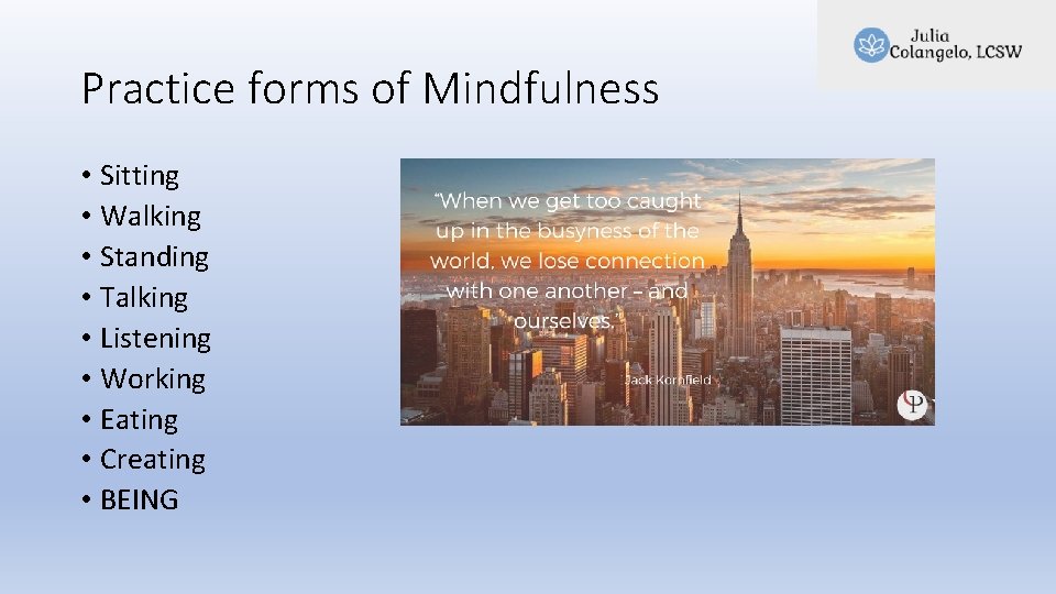 Practice forms of Mindfulness • Sitting • Walking • Standing • Talking • Listening Practice forms of Mindfulness • Sitting • Walking • Standing • Talking • Listening