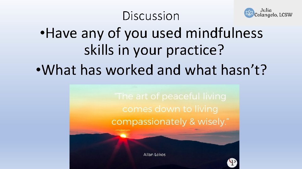 Discussion • Have any of you used mindfulness skills in your practice? • What Discussion • Have any of you used mindfulness skills in your practice? • What
