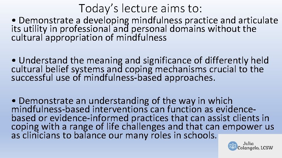 Today’s lecture aims to: • Demonstrate a developing mindfulness practice and articulate its utility Today’s lecture aims to: • Demonstrate a developing mindfulness practice and articulate its utility